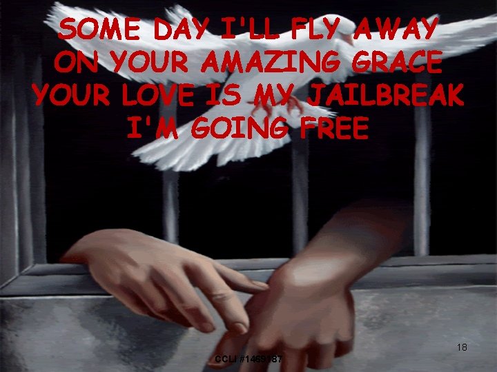 SOME DAY I'LL FLY AWAY ON YOUR AMAZING GRACE YOUR LOVE IS MY JAILBREAK