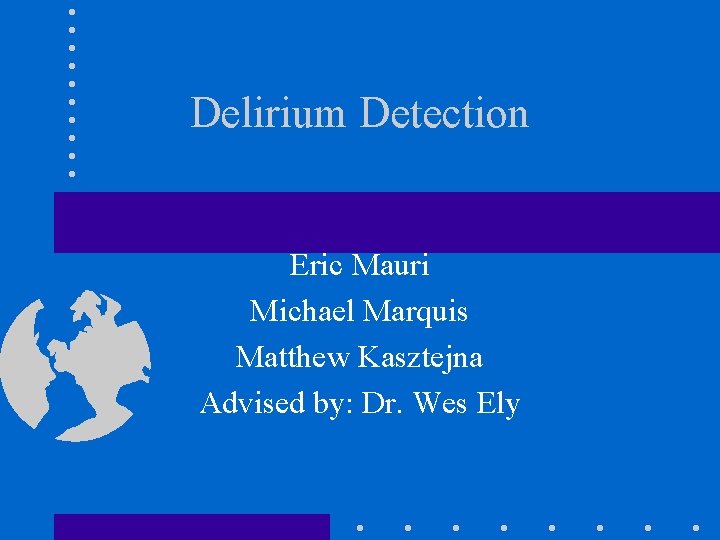 Delirium Detection Eric Mauri Michael Marquis Matthew Kasztejna Advised by: Dr. Wes Ely 