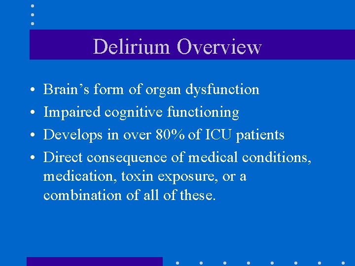 Delirium Overview • • Brain’s form of organ dysfunction Impaired cognitive functioning Develops in