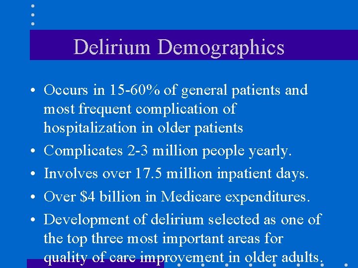 Delirium Demographics • Occurs in 15 -60% of general patients and most frequent complication