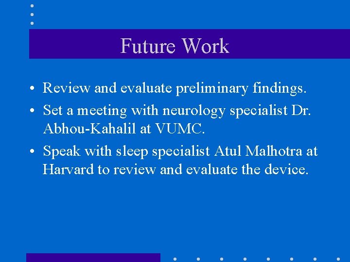 Future Work • Review and evaluate preliminary findings. • Set a meeting with neurology