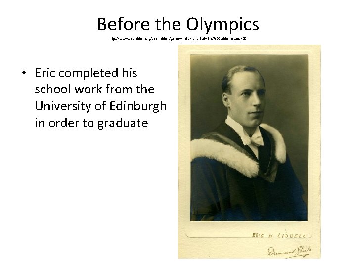 Before the Olympics http: //www. ericliddell. org/eric-liddell/gallery/index. php? cat=Eric%20 Liddell&page=27 • Eric completed his