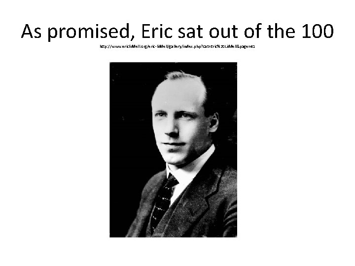 As promised, Eric sat out of the 100 http: //www. ericliddell. org/eric-liddell/gallery/index. php? cat=Eric%20