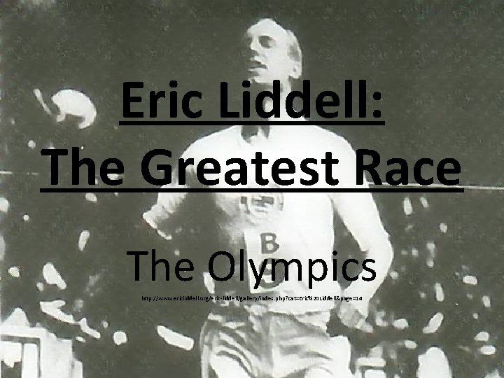 Eric Liddell: The Greatest Race The Olympics http: //www. ericliddell. org/eric-liddell/gallery/index. php? cat=Eric%20 Liddell&page=14
