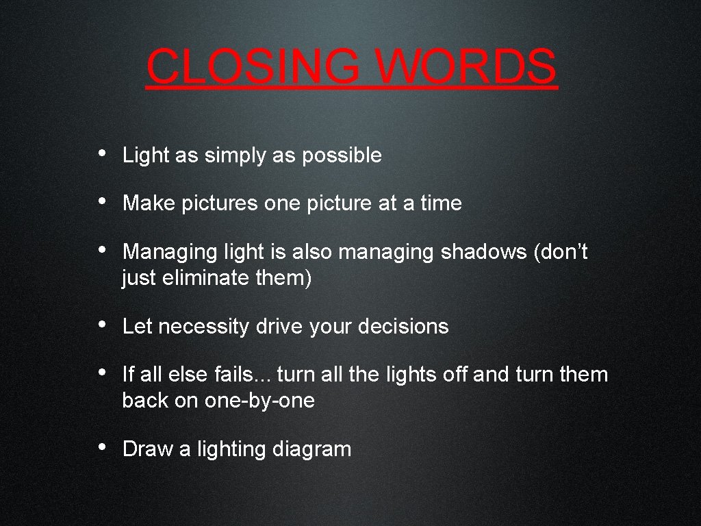 CLOSING WORDS • Light as simply as possible • Make pictures one picture at