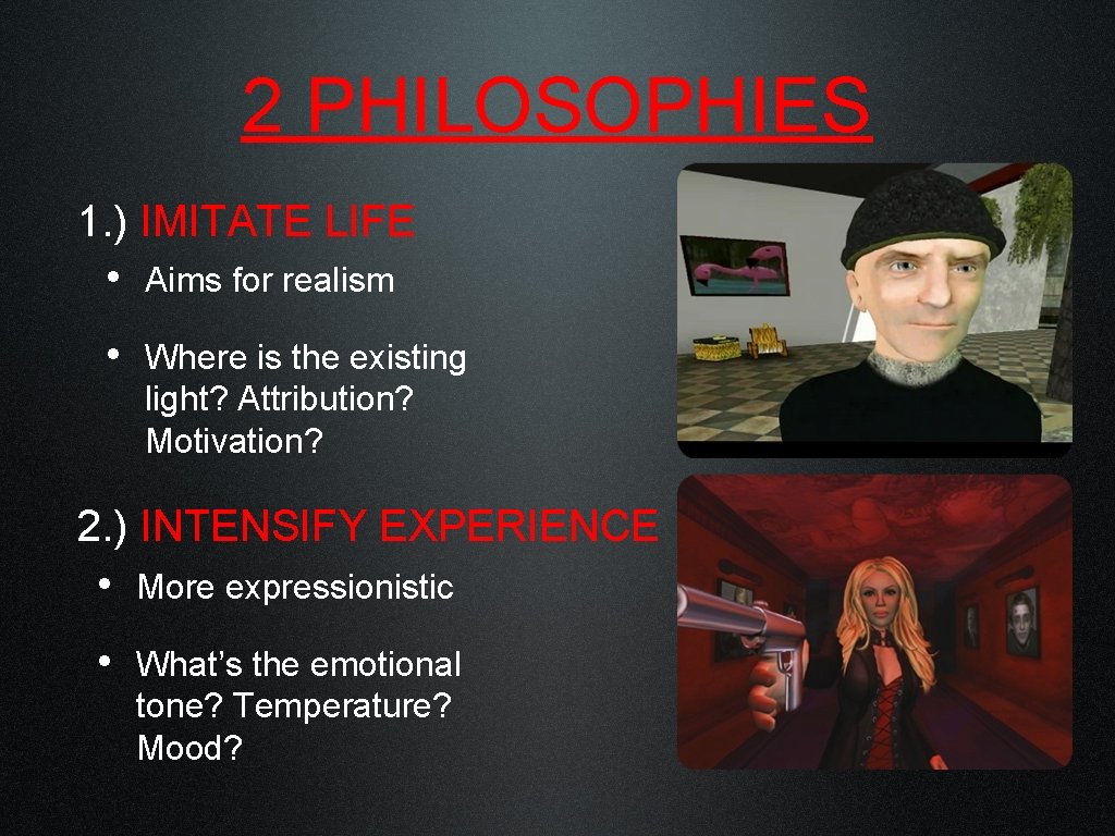 2 PHILOSOPHIES 1. ) IMITATE LIFE • Aims for realism • Where is the