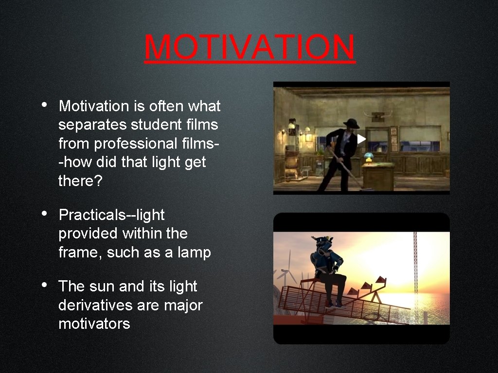 MOTIVATION • Motivation is often what separates student films from professional films-how did that