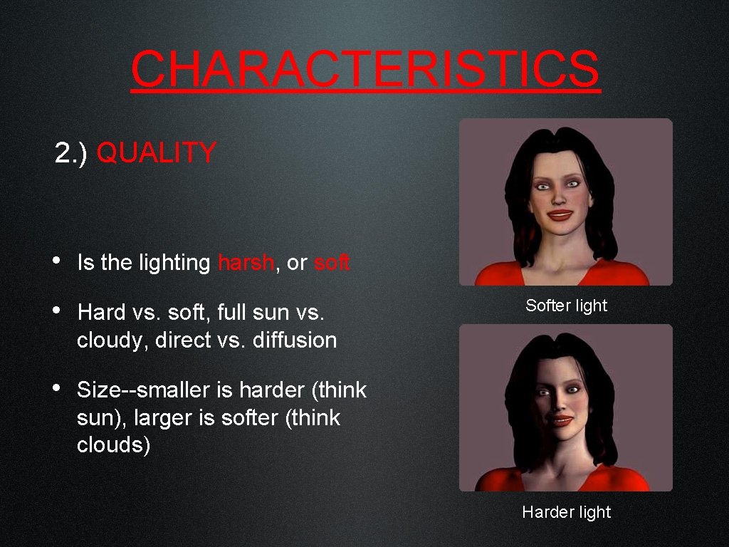 CHARACTERISTICS 2. ) QUALITY • Is the lighting harsh, or soft • Hard vs.