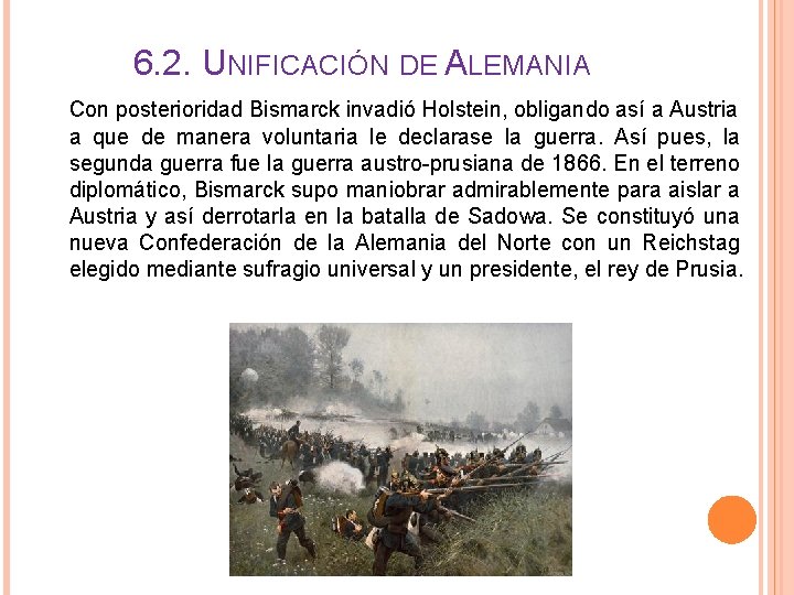 6. 2. UNIFICACIÓN DE ALEMANIA Con posterioridad Bismarck invadió Holstein, obligando así a Austria