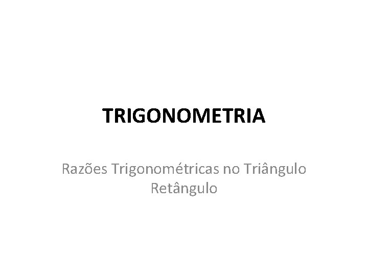 TRIGONOMETRIA Razões Trigonométricas no Triângulo Retângulo 