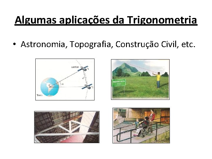 Algumas aplicações da Trigonometria • Astronomia, Topografia, Construção Civil, etc. 