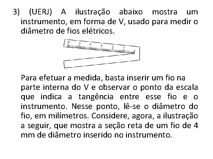 3) (UERJ) A ilustração abaixo mostra um instrumento, em forma de V, usado para