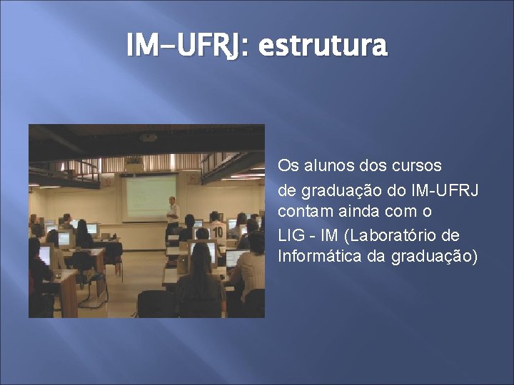 IM-UFRJ: estrutura Os alunos dos cursos de graduação do IM-UFRJ contam ainda com o