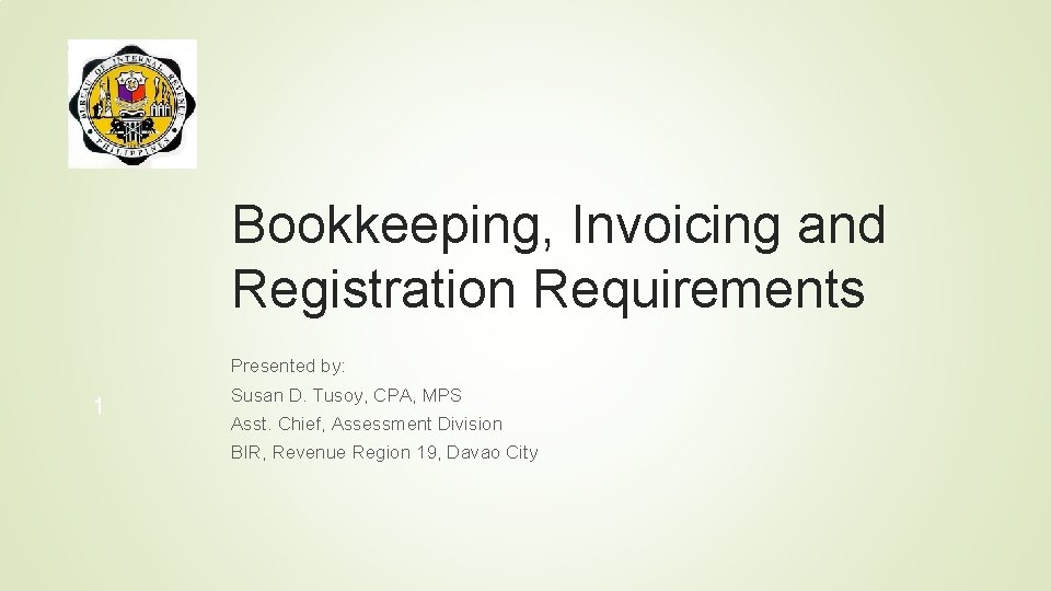 Bookkeeping, Invoicing and Registration Requirements Presented by: 1 Susan D. Tusoy, CPA, MPS Asst.