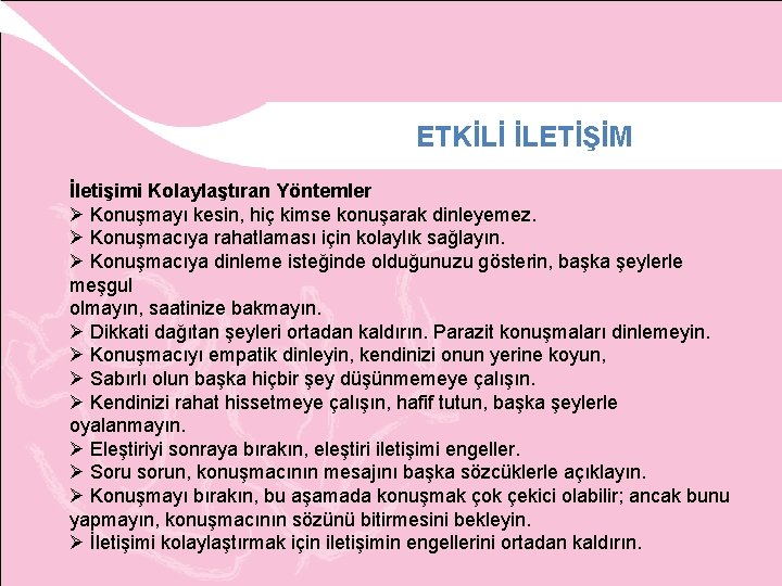 ETKİLİ İLETİŞİM İletişimi Kolaylaştıran Yöntemler Konuşmayı kesin, hiç kimse konuşarak dinleyemez. Konuşmacıya rahatlaması için