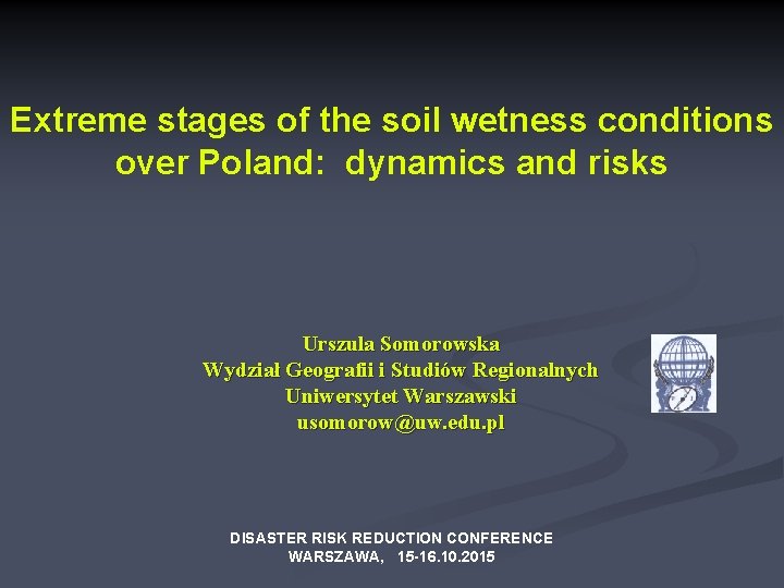 Extreme stages of the soil wetness conditions over Poland: dynamics and risks Urszula Somorowska