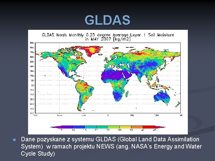 GLDAS n Dane pozyskane z systemu GLDAS (Global Land Data Assimilation System) w ramach