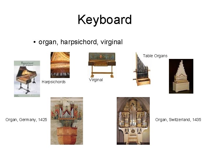 Keyboard • organ, harpsichord, virginal Table Organs Harpsichords Organ, Germany, 1425 Virginal Organ, Switzerland,