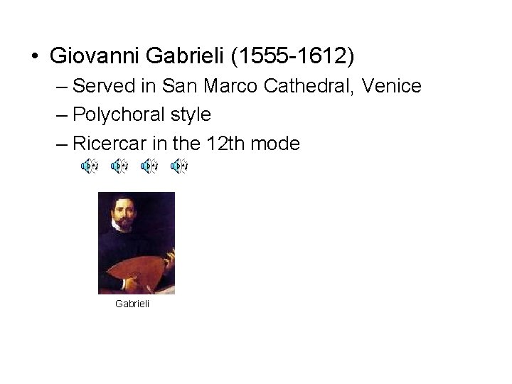  • Giovanni Gabrieli (1555 -1612) – Served in San Marco Cathedral, Venice –