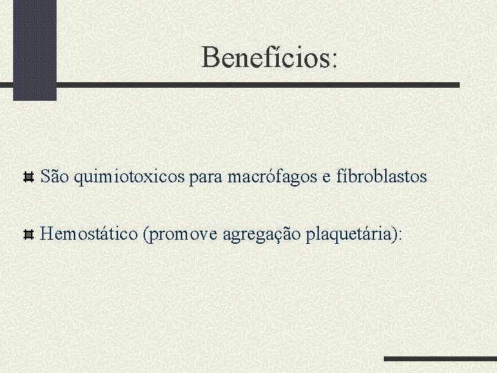 Benefícios: São quimiotoxicos para macrófagos e fíbroblastos Hemostático (promove agregação plaquetária): 