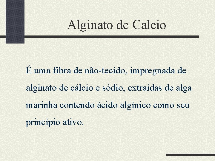 Alginato de Calcio É uma fibra de não-tecido, impregnada de alginato de cálcio e