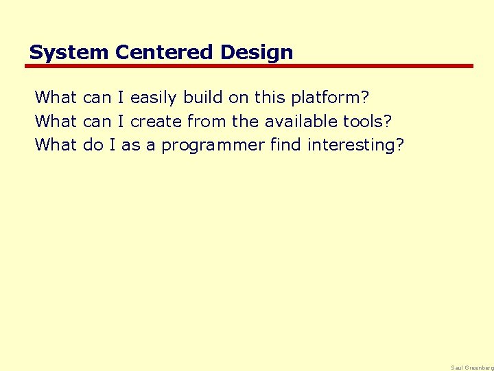 System Centered Design What can I easily build on this platform? What can I