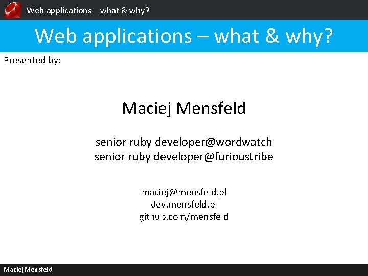 Web applications – what & why? Presented by: Maciej Mensfeld senior ruby developer@wordwatch senior