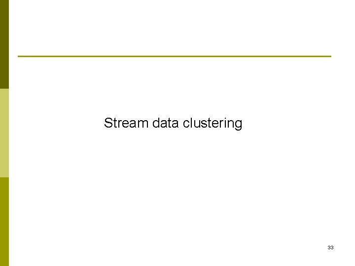 Stream data clustering 33 