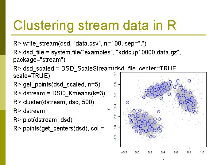 Clustering stream data in R R> write_stream(dsd, "data. csv", n=100, sep=", ") R> dsd_file