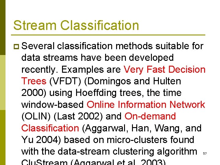 Stream Classification p Several classification methods suitable for data streams have been developed recently.