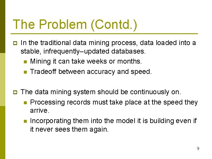 The Problem (Contd. ) p In the traditional data mining process, data loaded into