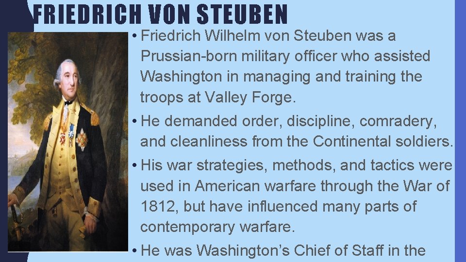 FRIEDRICH VON STEUBEN • Friedrich Wilhelm von Steuben was a Prussian-born military officer who