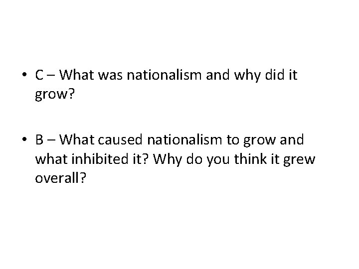  • C – What was nationalism and why did it grow? • B