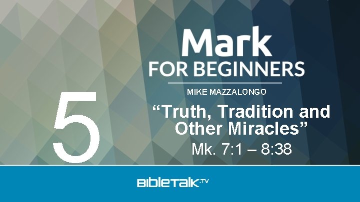 5 MIKE MAZZALONGO “Truth, Tradition and Other Miracles” Mk. 7: 1 – 8: 38