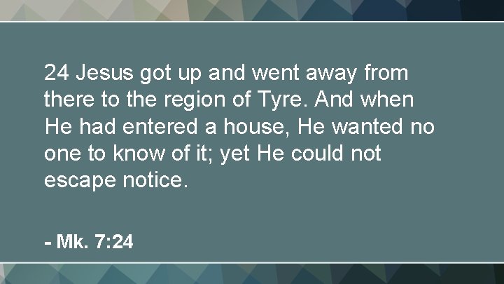 24 Jesus got up and went away from there to the region of Tyre.