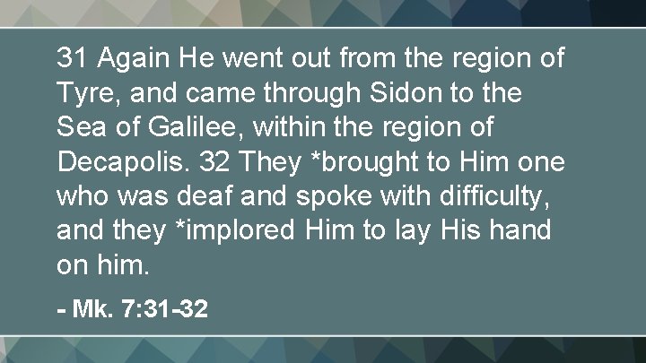 31 Again He went out from the region of Tyre, and came through Sidon