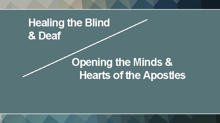 Healing the Blind & Deaf Opening the Minds & Hearts of the Apostles 