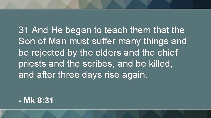 31 And He began to teach them that the Son of Man must suffer