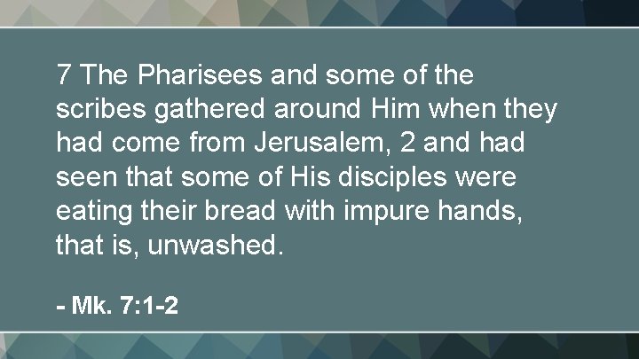 7 The Pharisees and some of the scribes gathered around Him when they had