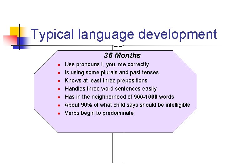 Typical language development 36 Months n n n n Use pronouns I, you, me