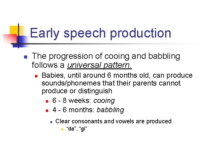 Early speech production n The progression of cooing and babbling follows a universal pattern.