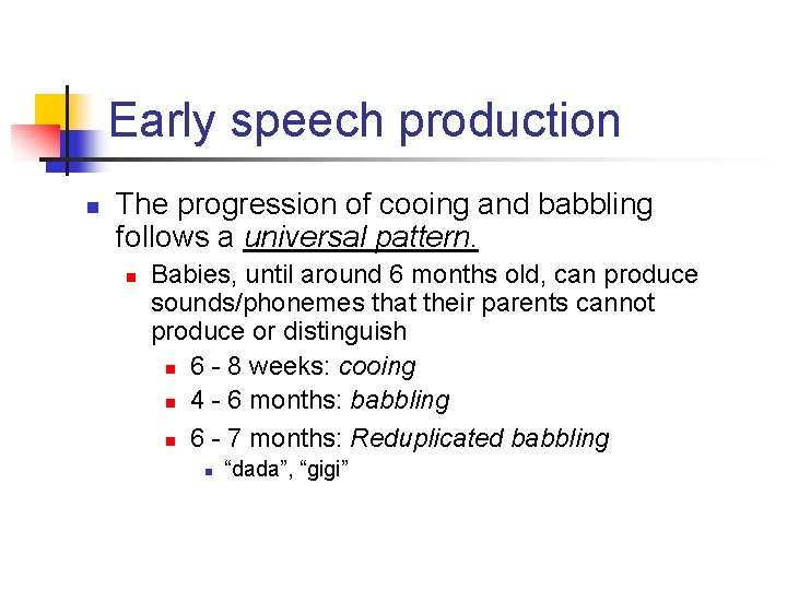 Early speech production n The progression of cooing and babbling follows a universal pattern.