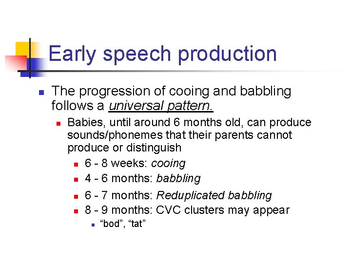 Early speech production n The progression of cooing and babbling follows a universal pattern.