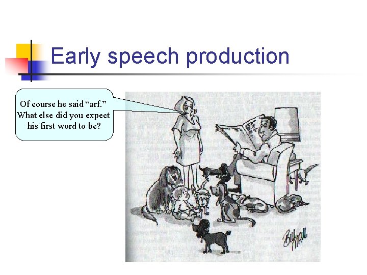Early speech production Of course he said “arf. ” What else did you expect