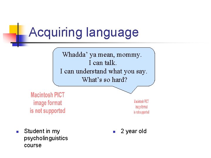 Acquiring language Whadda’ ya mean, mommy. I can talk. I can understand what you