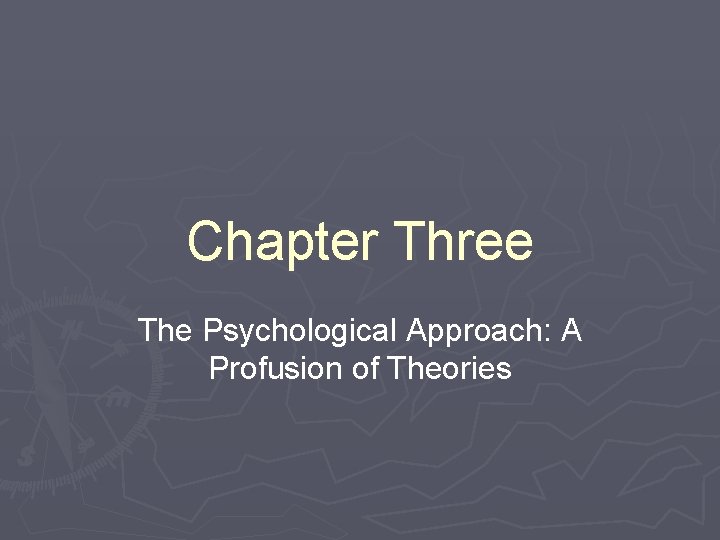 Chapter Three The Psychological Approach: A Profusion of Theories Chapter Three The Psychological Approach: A Profusion of Theories