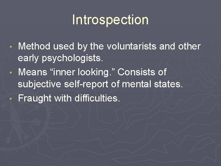 Introspection Method used by the voluntarists and other early psychologists. • Means “inner looking. Introspection Method used by the voluntarists and other early psychologists. • Means “inner looking.
