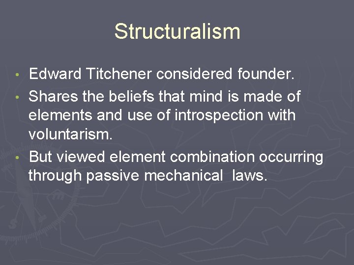Structuralism Edward Titchener considered founder. • Shares the beliefs that mind is made of Structuralism Edward Titchener considered founder. • Shares the beliefs that mind is made of