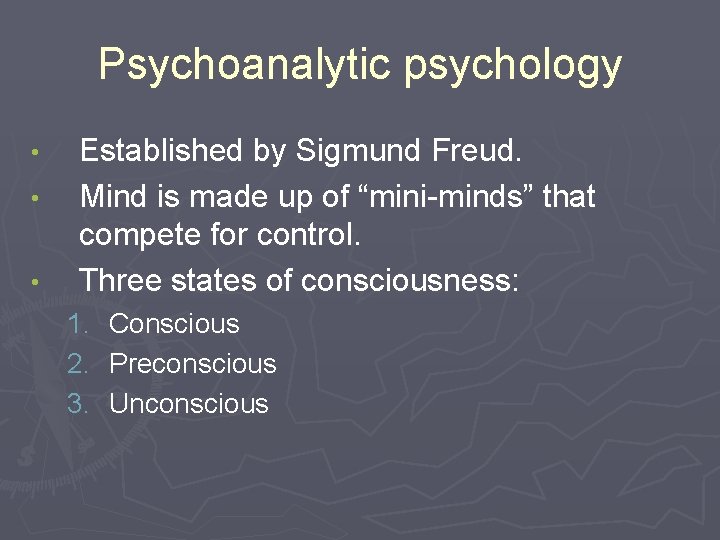 Psychoanalytic psychology • • • Established by Sigmund Freud. Mind is made up of Psychoanalytic psychology • • • Established by Sigmund Freud. Mind is made up of
