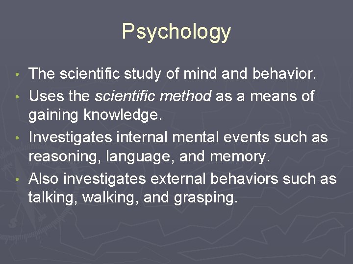 Psychology • • The scientific study of mind and behavior. Uses the scientific method Psychology • • The scientific study of mind and behavior. Uses the scientific method